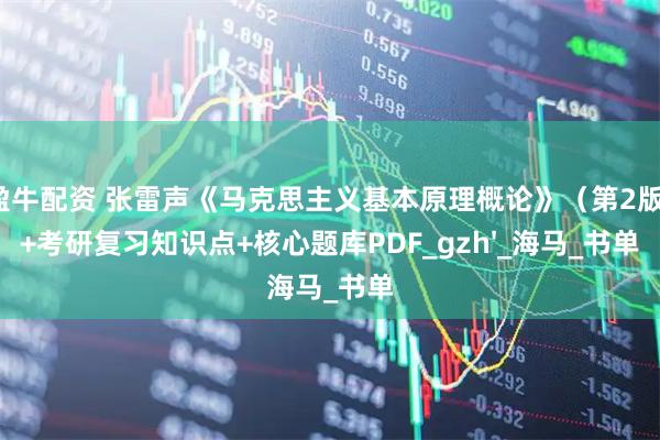 盈牛配资 张雷声《马克思主义基本原理概论》（第2版）+考研复习知识点+核心题库PDF_gzh'_海马_书单